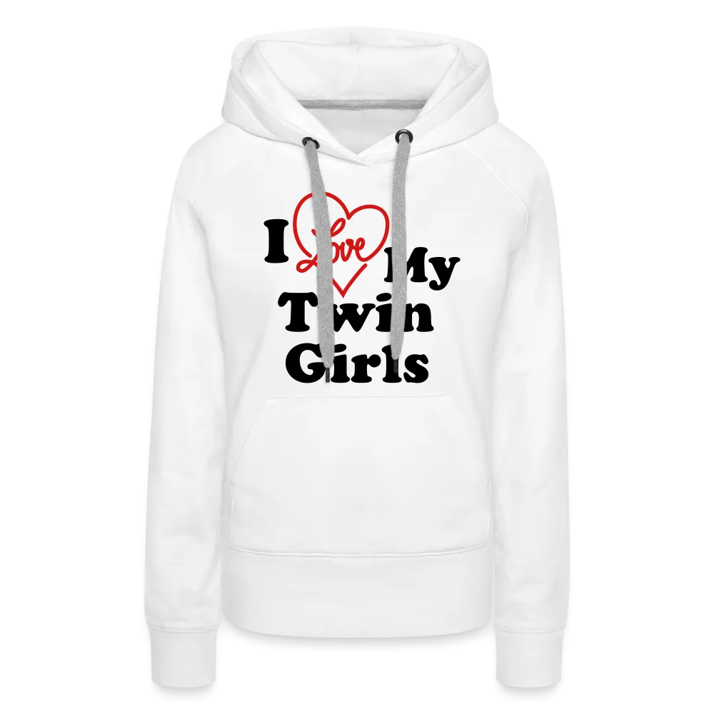 I Love My Twin Girls : Women’s Premium Hoodie